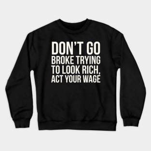 Don't go broke trying to look rich Crewneck Sweatshirt